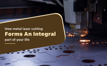 How metal laser cutting forms an integral part of your life